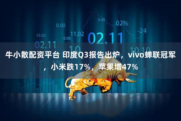 牛小散配资平台 印度Q3报告出炉，vivo蝉联冠军，小米跌17%，苹果增47%